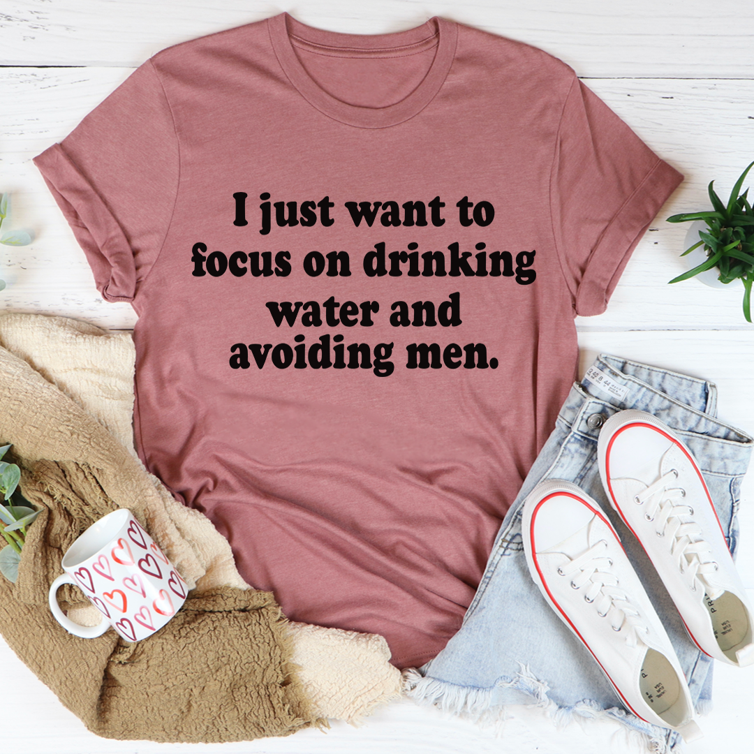 I Just Want to Focus On Drinking Water And Avoiding Men T-Shirt MerchMallow
